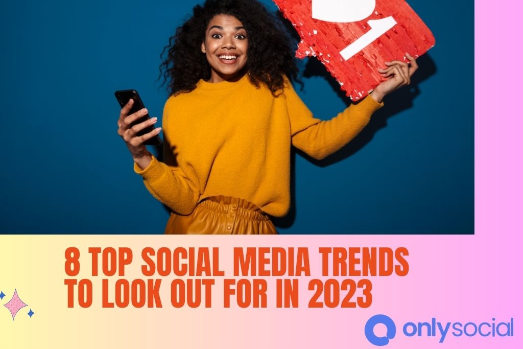 8 Top Social Media Trends To Look Out For In 2023 | OnlySocial