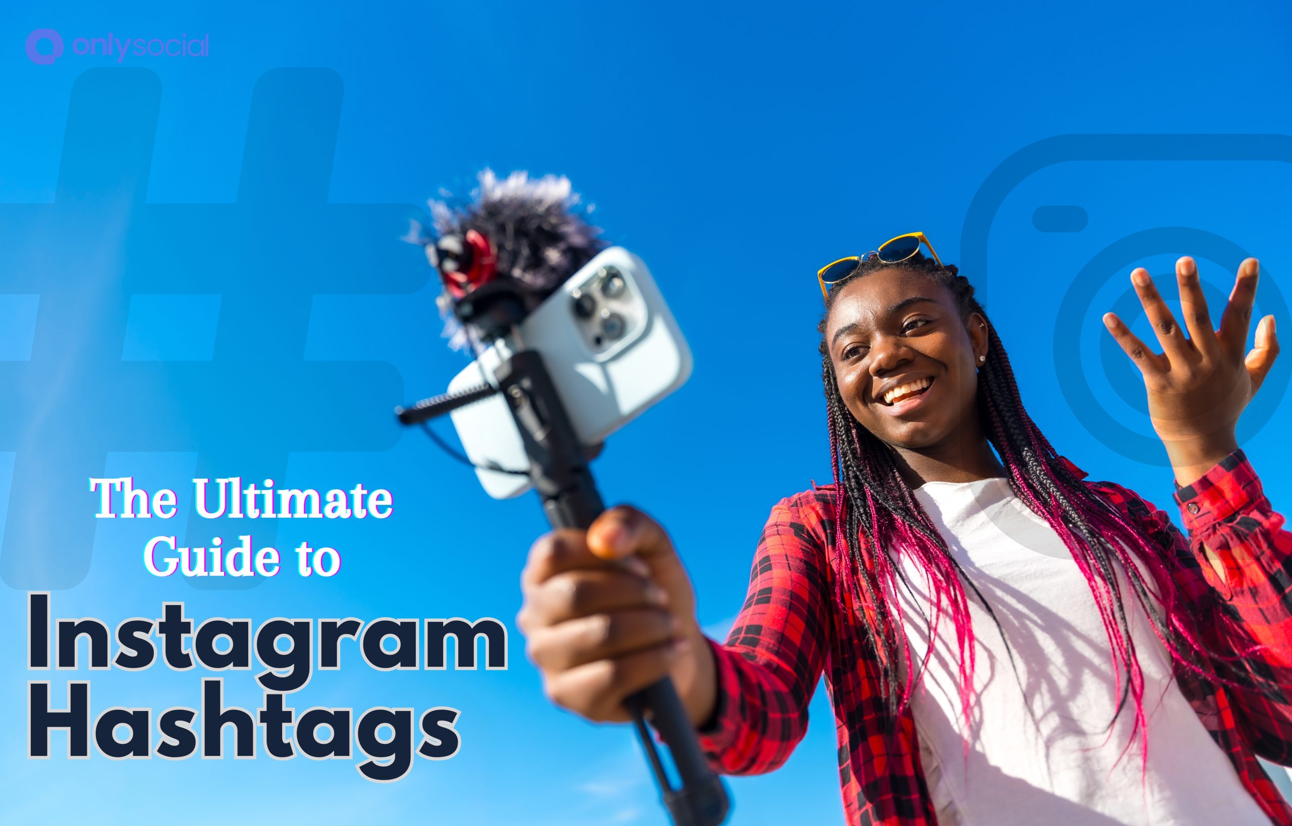 The Ultimate Guide to Instagram Hashtags in 2025 + Top Hashtags for Increased Visibility